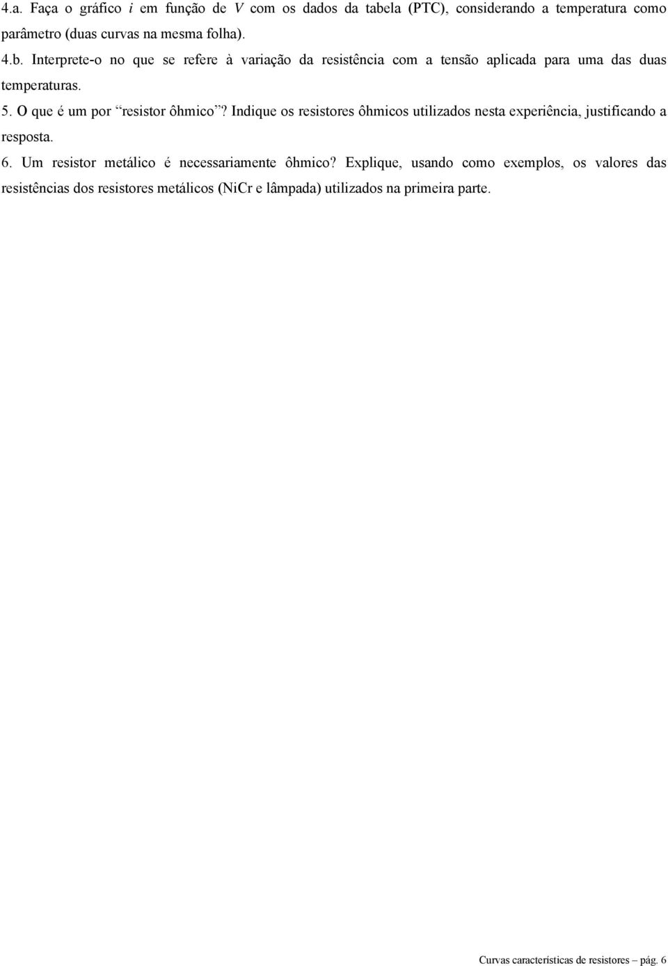 Interprete-o no que se refere à varação da resstênca com a tensão aplcada para uma das duas temperaturas. 5. O que é um por resstor ôhmco?