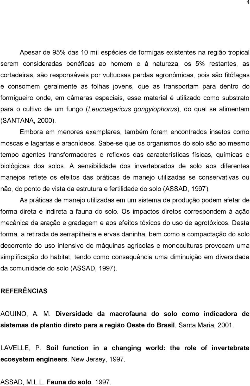 o cultivo de um fungo (Leucoagaricus gongylophorus), do qual se alimentam (SANTANA, 2000). Embora em menores exemplares, também foram encontrados insetos como moscas e lagartas e aracnídeos.