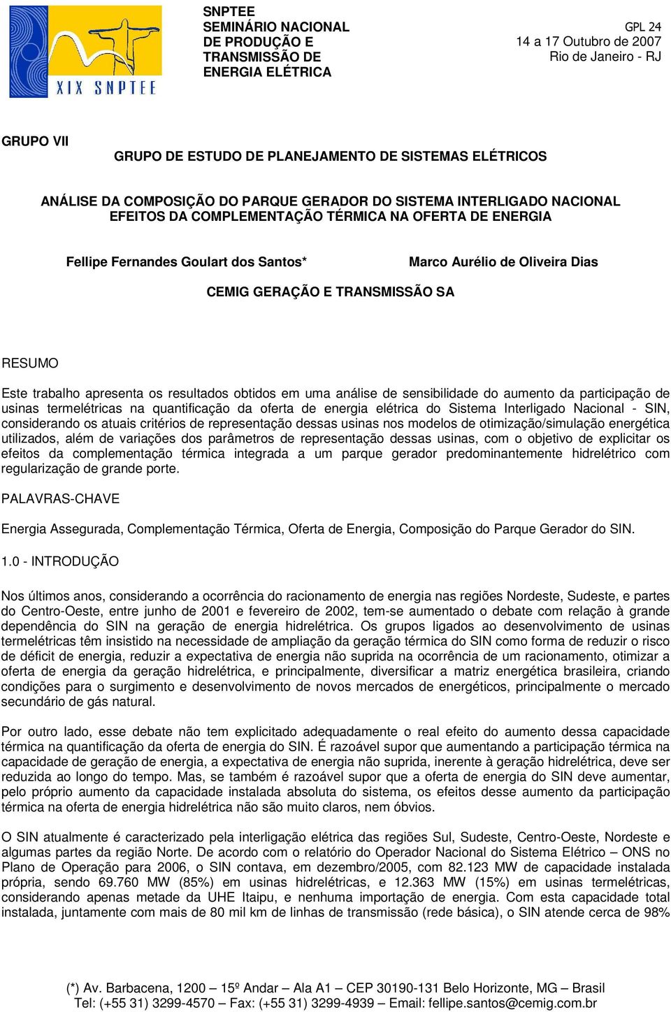 E TRANSMISSÃO SA RESUMO Este trabalho apresenta os resultados obtidos em uma análise de sensibilidade do aumento da participação de usinas termelétricas na quantificação da oferta de energia elétrica