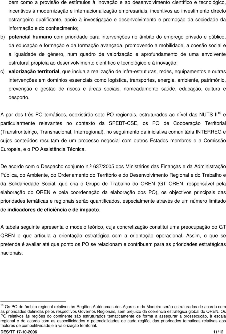 público, da educação e formação e da formação avançada, promovendo a mobilidade, a coesão social e a igualdade de género, num quadro de valorização e aprofundamento de uma envolvente estrutural