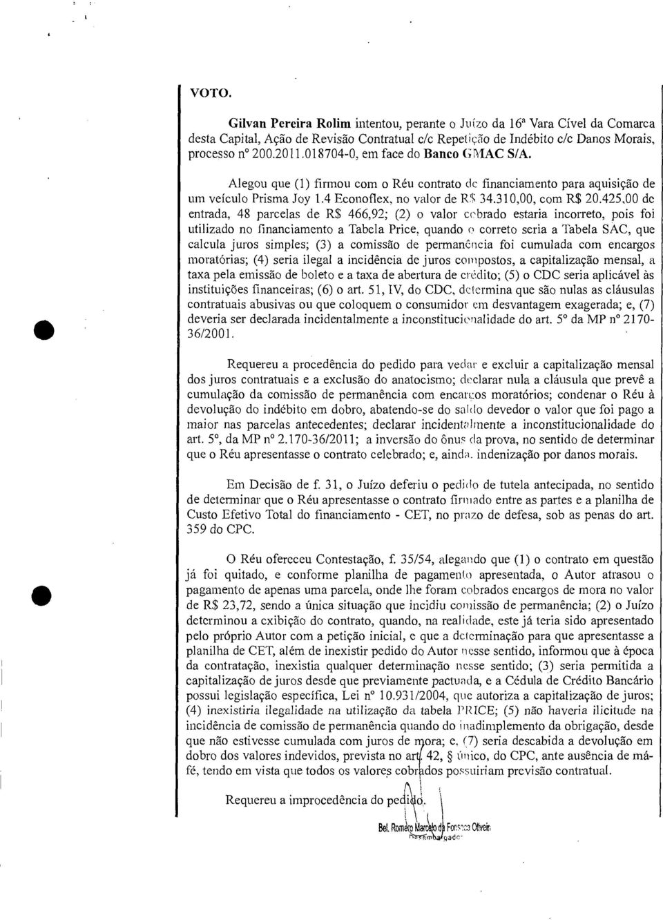 425,00 dc entrada, 48 parcelas de R$ 466,92; (2) o valor cobrado estaria incorreto, pois foi utilizado no financiamento a Tabela Price, quando o correto seria a Tabela SAC, que calcula juros simples;