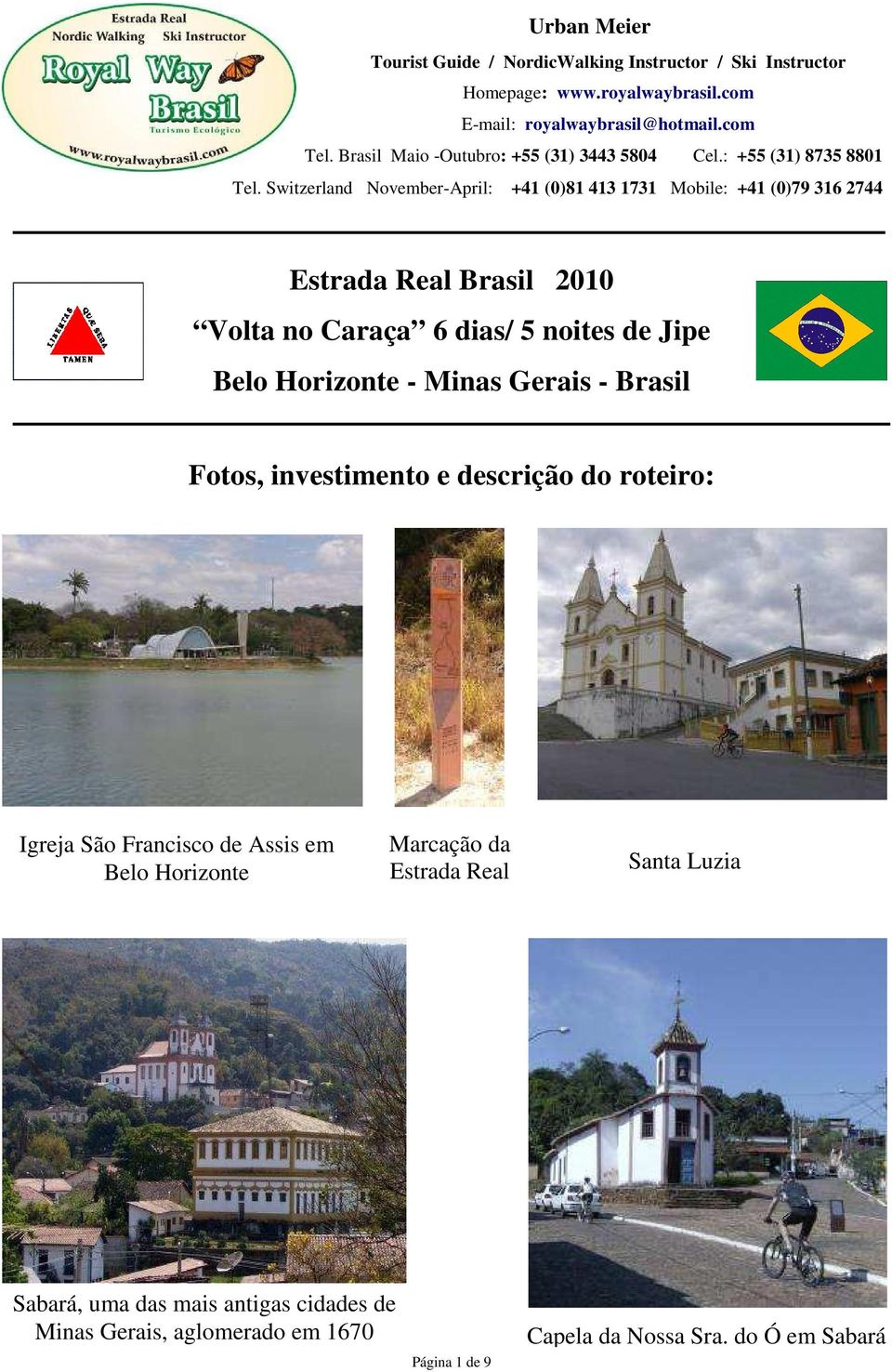 Switzerland November-April: +41 (0)81 413 1731 Mobile: +41 (0)79 316 2744 Estrada Real Brasil 2010 Volta no Caraça 6 dias/ 5 noites de Jipe Belo Horizonte -