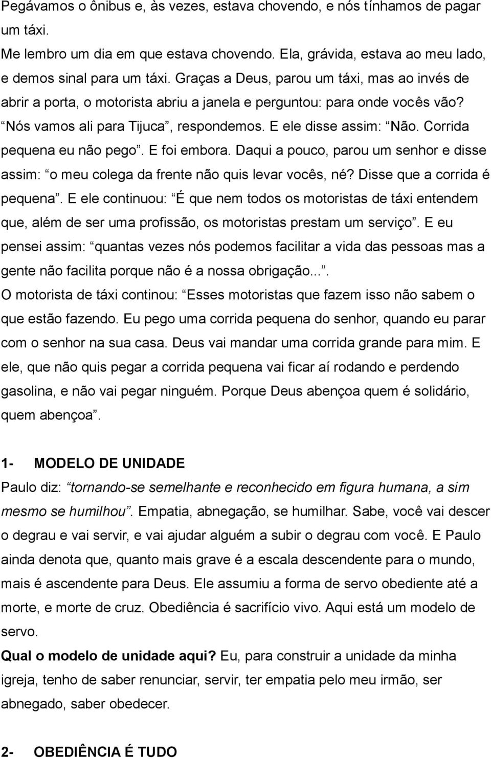 Corrida pequena eu não pego. E foi embora. Daqui a pouco, parou um senhor e disse assim: o meu colega da frente não quis levar vocês, né? Disse que a corrida é pequena.