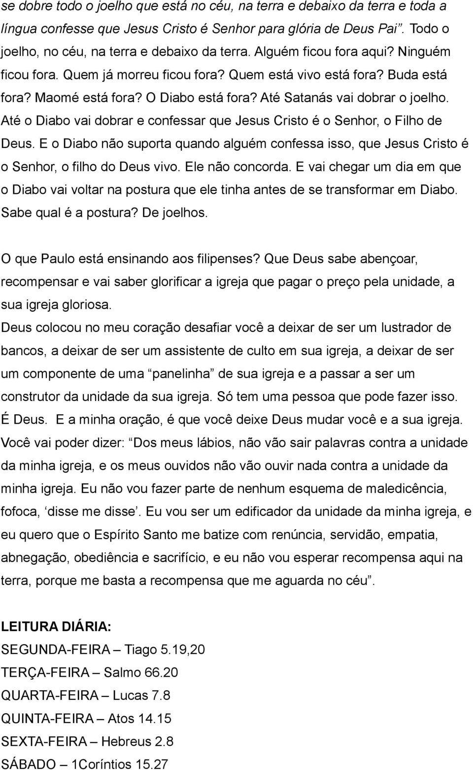 Até o Diabo vai dobrar e confessar que Jesus Cristo é o Senhor, o Filho de Deus. E o Diabo não suporta quando alguém confessa isso, que Jesus Cristo é o Senhor, o filho do Deus vivo. Ele não concorda.