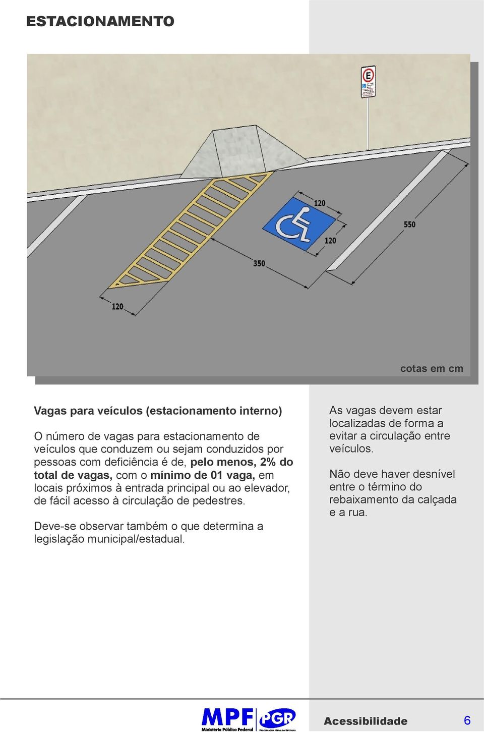 principal ou ao elevador, de fácil acesso à circulação de pedestres.