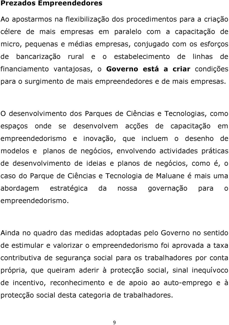 O desenvolvimento dos Parques de Ciências e Tecnologias, como espaços onde se desenvolvem acções de capacitação em empreendedorismo e inovação, que incluem o desenho de modelos e planos de negócios,