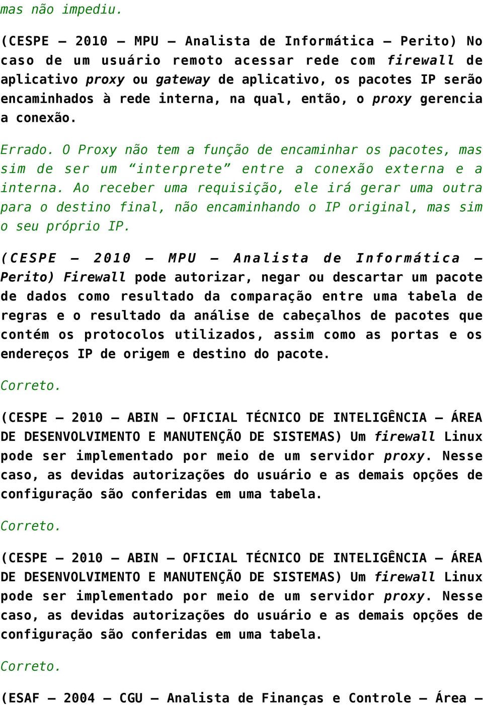 na qual, então, o proxy gerencia a conexão. Errado. O Proxy não tem a função de encaminhar os pacotes, mas sim de ser um interprete entre a conexão externa e a interna.