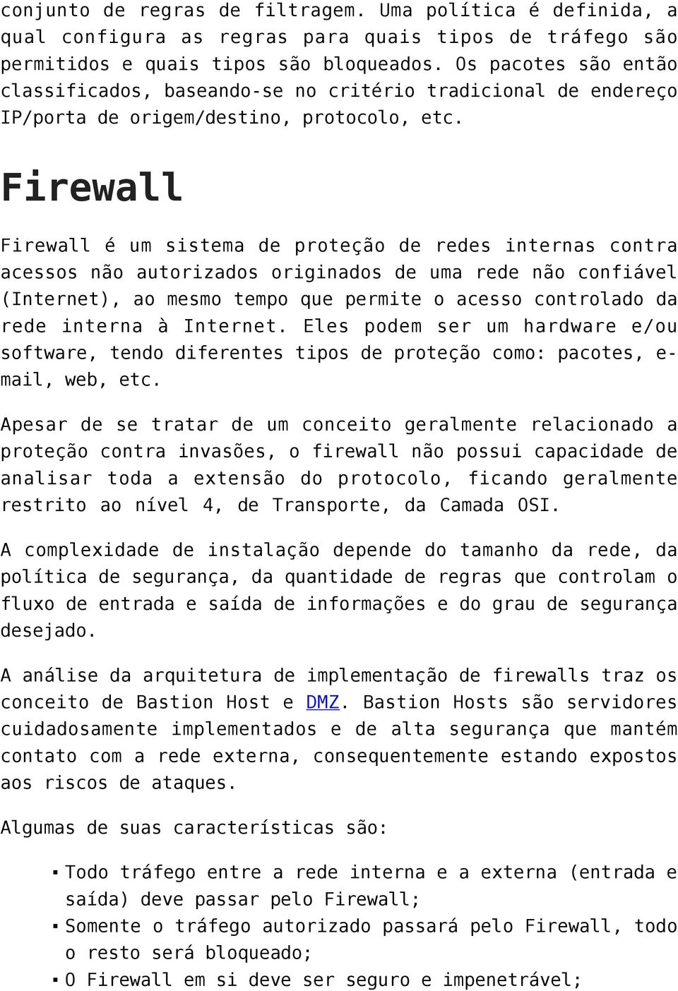 Firewall Firewall é um sistema de proteção de redes internas contra acessos não autorizados originados de uma rede não confiável (Internet), ao mesmo tempo que permite o acesso controlado da rede