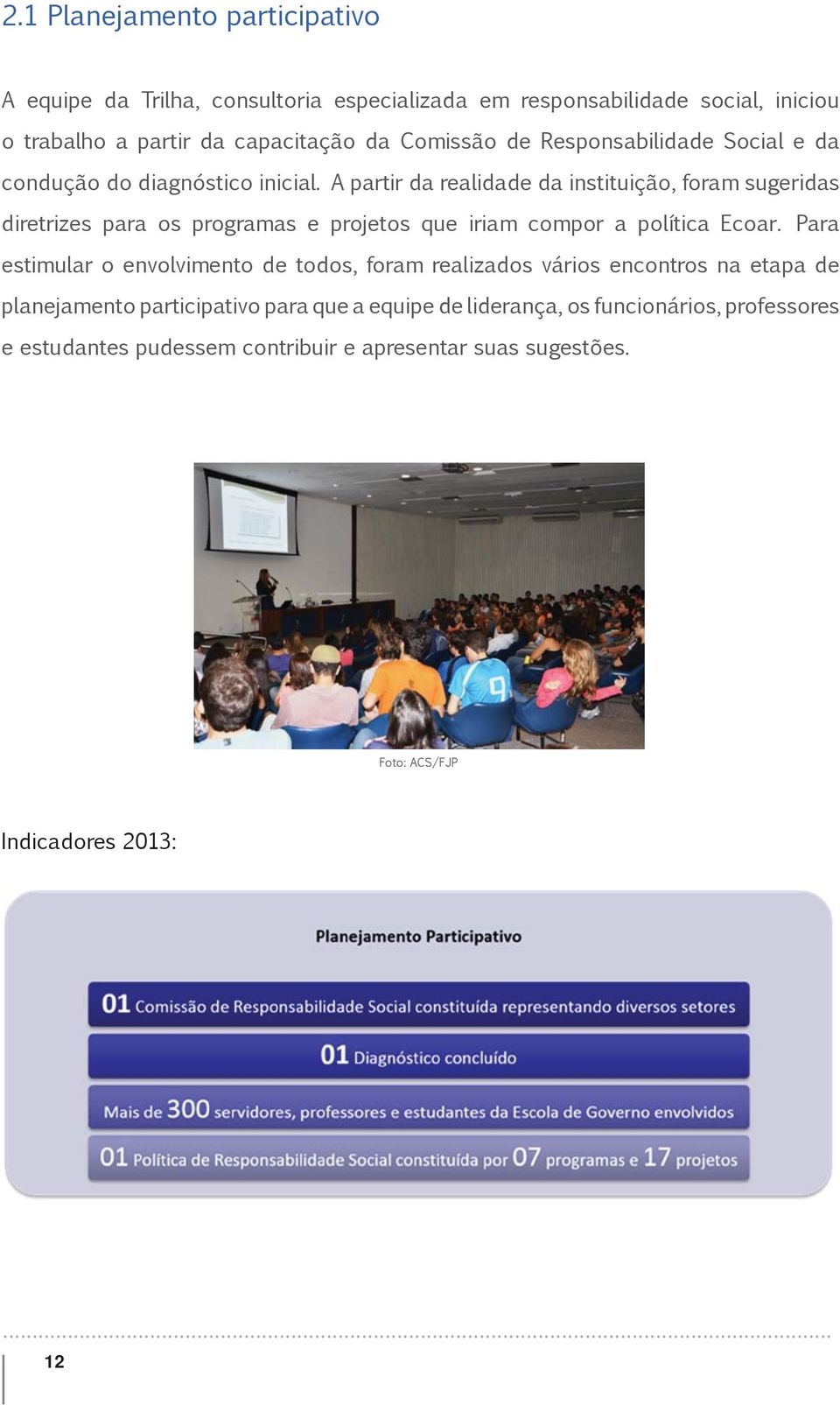 A partir da realidade da instituição, foram sugeridas diretrizes para os programas e projetos que iriam compor a política Ecoar.