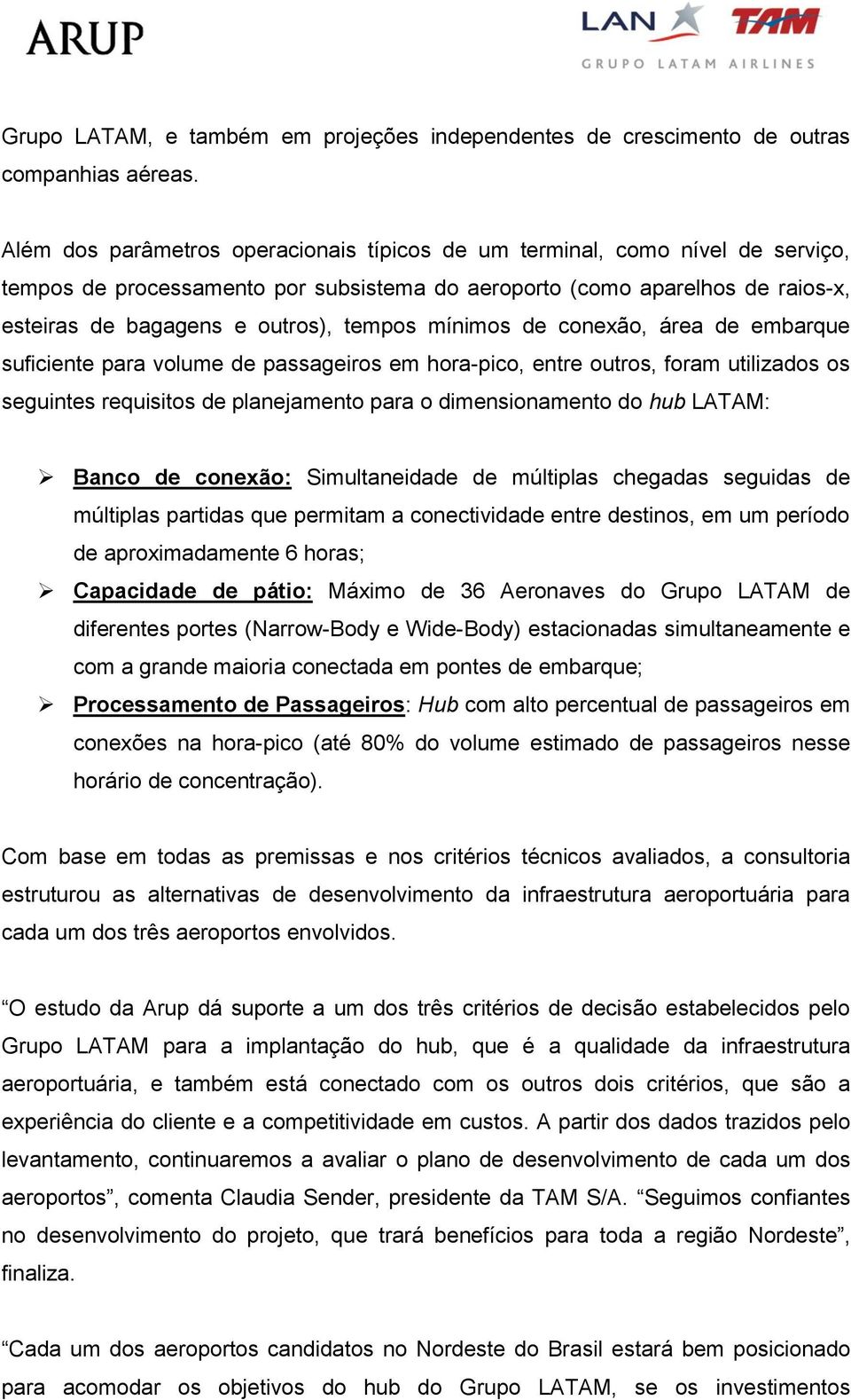 mínimos de conexão, área de embarque suficiente para volume de passageiros em hora-pico, entre outros, foram utilizados os seguintes requisitos de planejamento para o dimensionamento do hub LATAM: