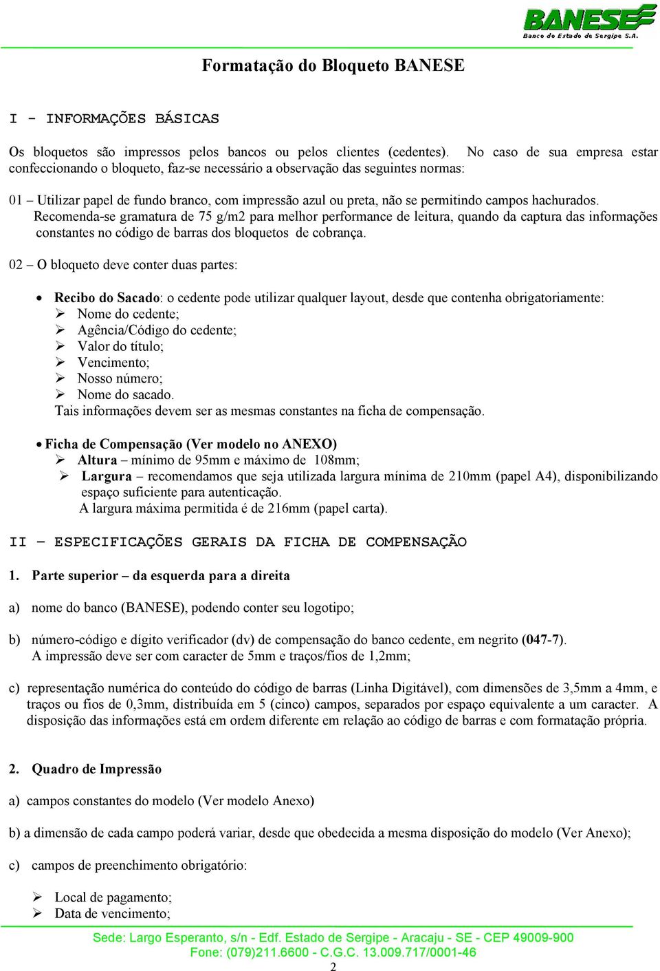 hachurados. Recomenda-se gramatura de 75 g/m2 para melhor performance de leitura, quando da captura das informações constantes no código de barras dos bloquetos de cobrança.