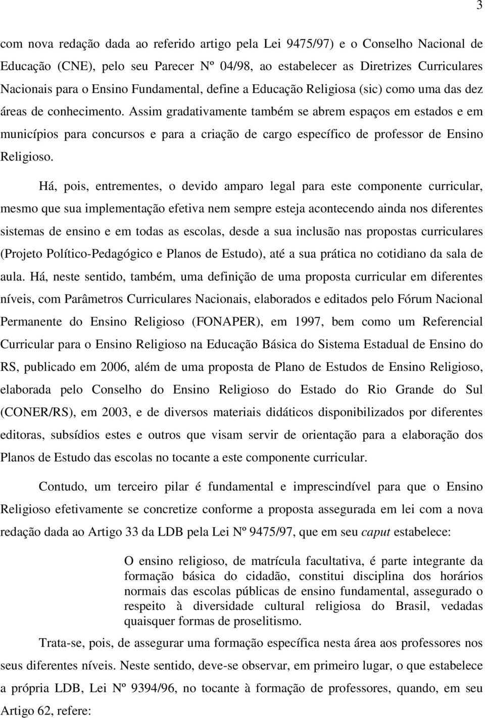 Assim gradativamente também se abrem espaços em estados e em municípios para concursos e para a criação de cargo específico de professor de Ensino Religioso.