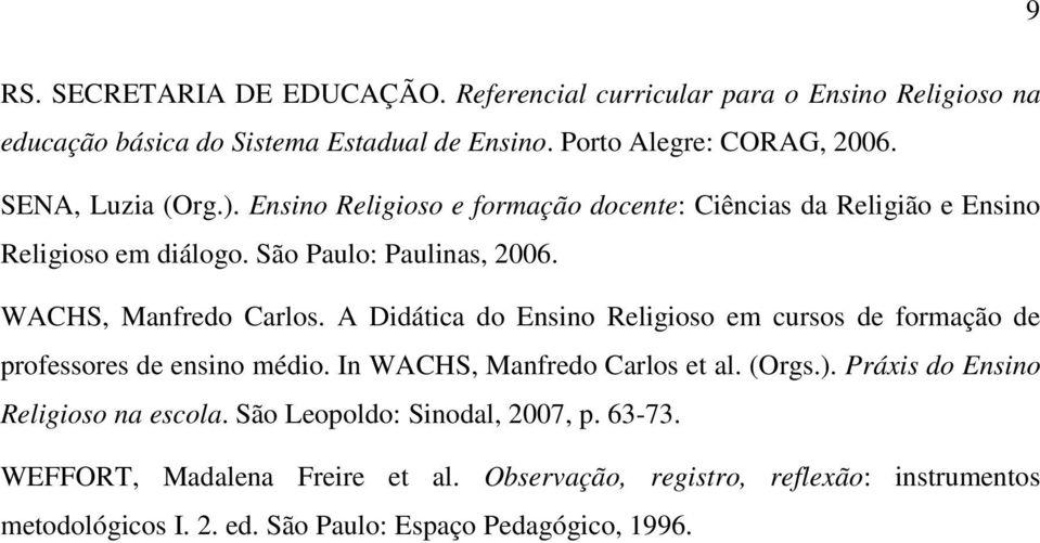 A Didática do Ensino Religioso em cursos de formação de professores de ensino médio. In WACHS, Manfredo Carlos et al. (Orgs.). Práxis do Ensino Religioso na escola.