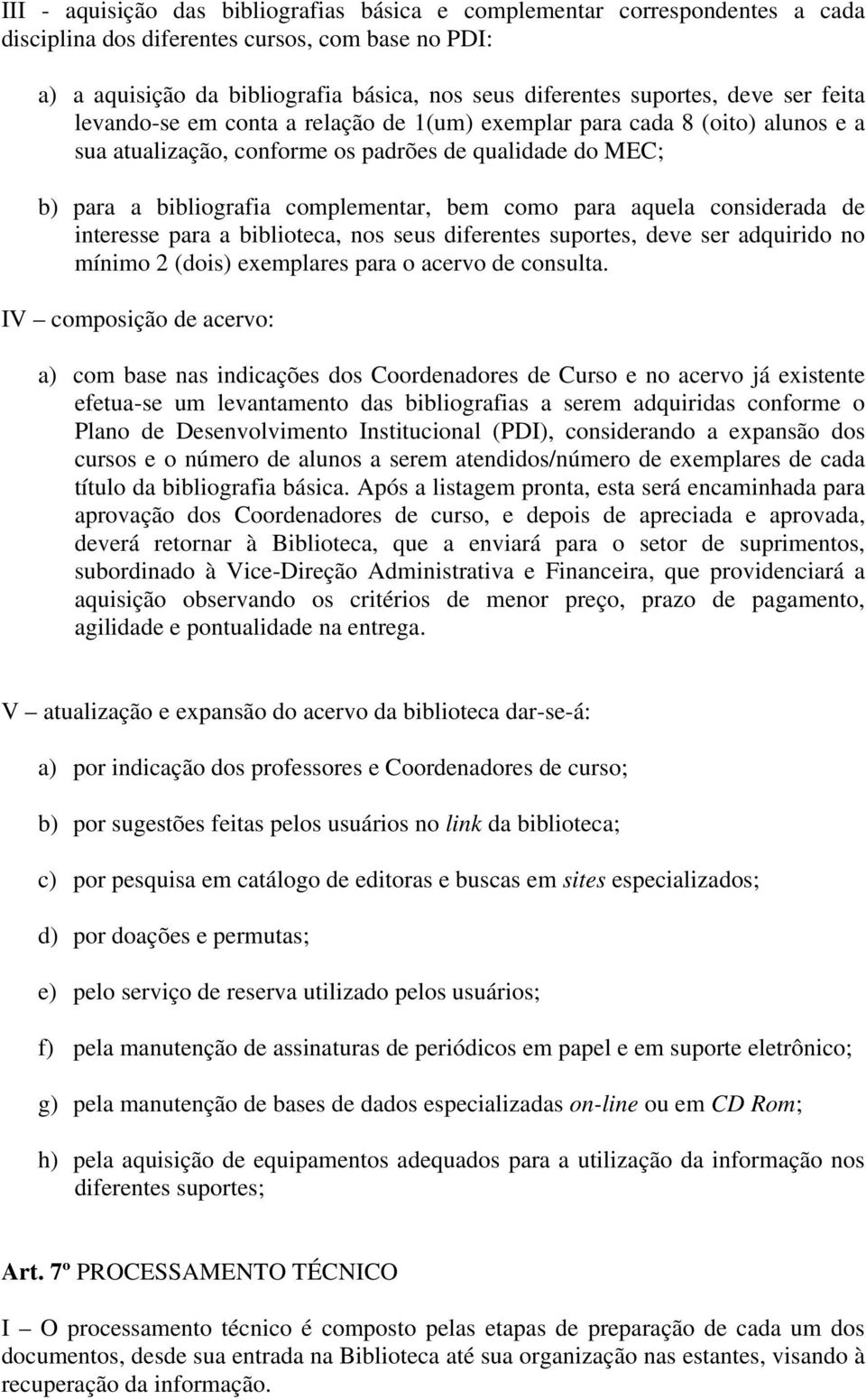 para aquela considerada de interesse para a biblioteca, nos seus diferentes suportes, deve ser adquirido no mínimo 2 (dois) exemplares para o acervo de consulta.