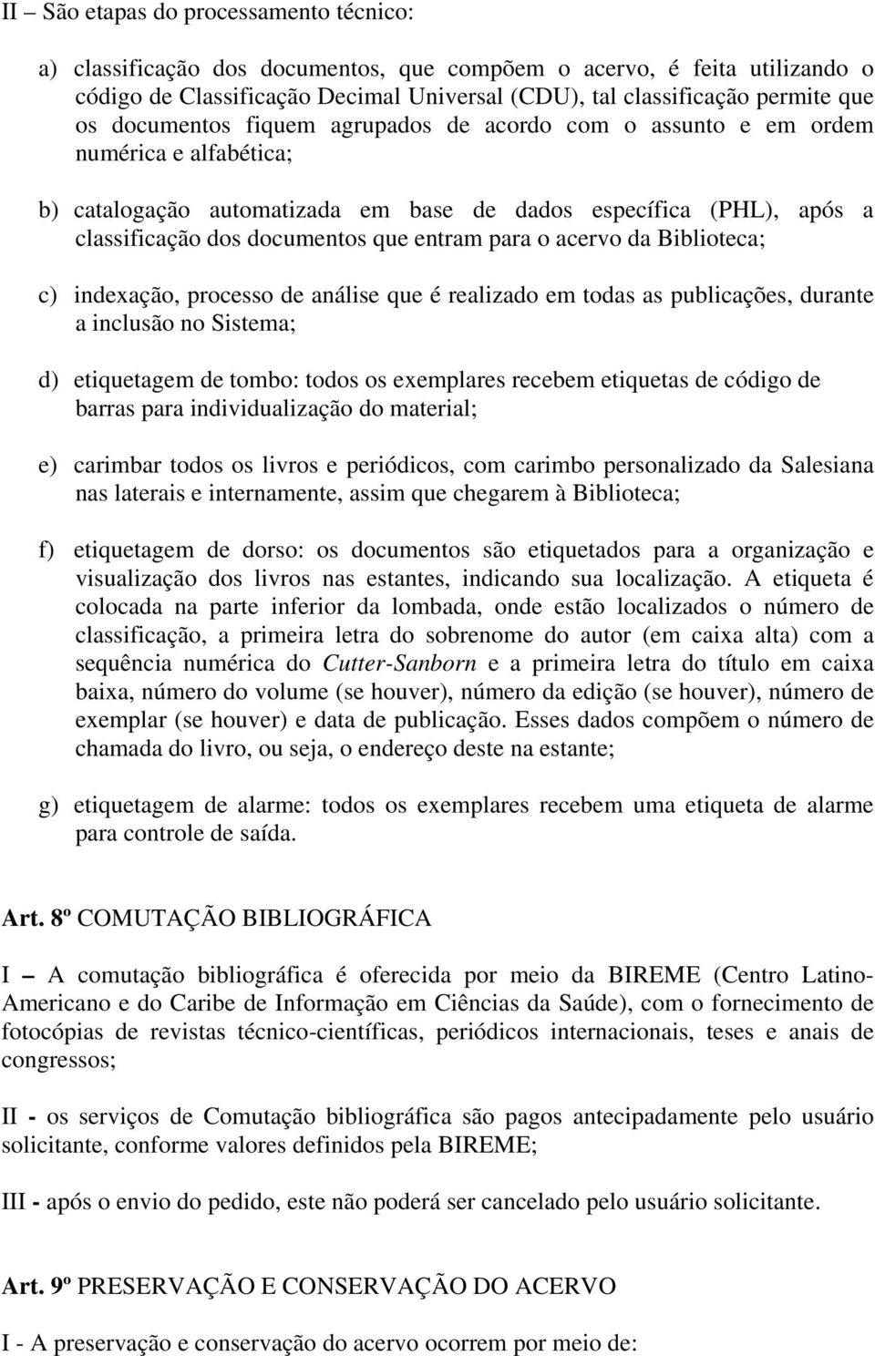 para o acervo da Biblioteca; c) indexação, processo de análise que é realizado em todas as publicações, durante a inclusão no Sistema; d) etiquetagem de tombo: todos os exemplares recebem etiquetas