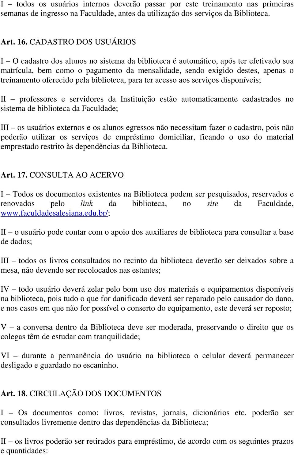 oferecido pela biblioteca, para ter acesso aos serviços disponíveis; II professores e servidores da Instituição estão automaticamente cadastrados no sistema de biblioteca da Faculdade; III os