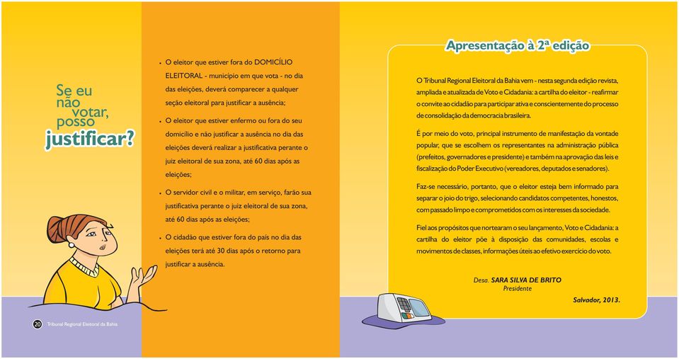 justificar a ausência no dia das eleições deverá realizar a justificativa perante o juiz eleitoral de sua zona, até 60 dias após as eleições; O vem- nesta segunda edição revista, ampliada e