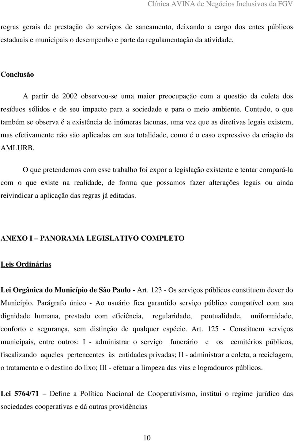 Contudo, o que também se observa é a existência de inúmeras lacunas, uma vez que as diretivas legais existem, mas efetivamente não são aplicadas em sua totalidade, como é o caso expressivo da criação