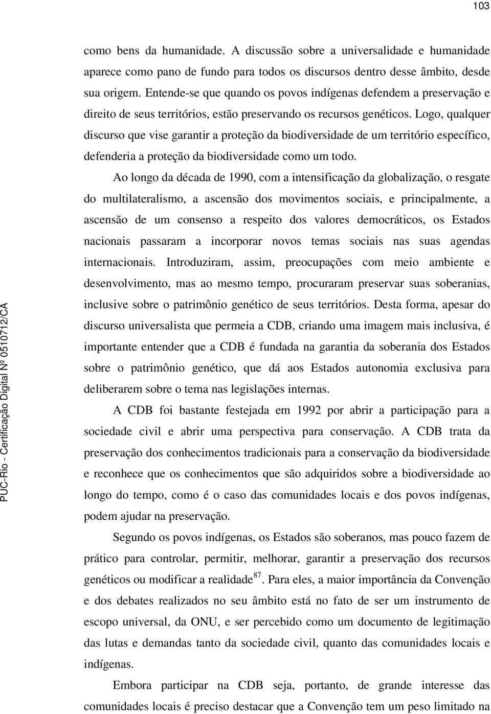 Logo, qualquer discurso que vise garantir a proteção da biodiversidade de um território específico, defenderia a proteção da biodiversidade como um todo.