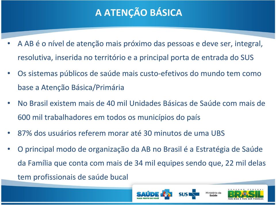 Unidades Básicas de Saúde com mais de 600 mil trabalhadores em todos os municípios do país 87% dos usuários referem morar até 30 minutos de uma UBS O