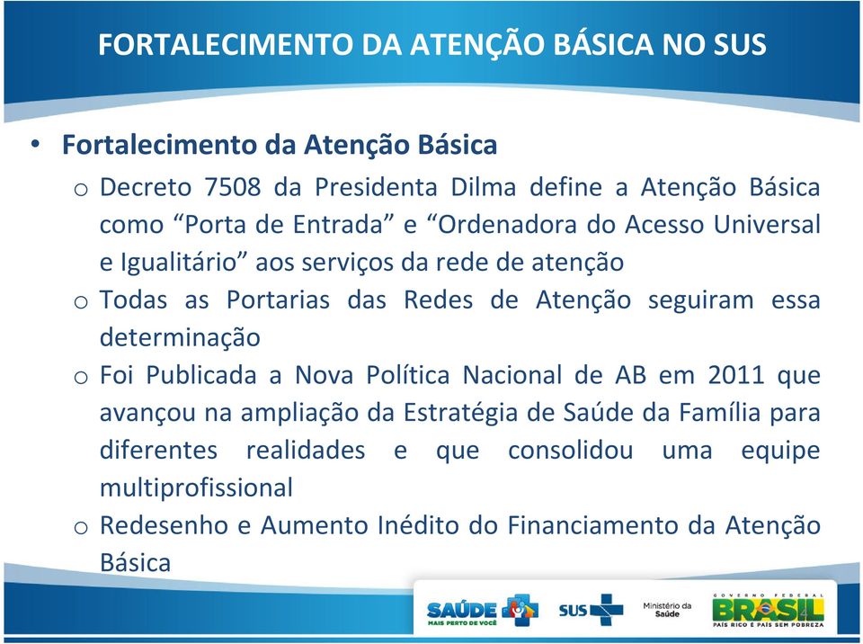 seguiram essa determinação o Foi Publicada a Nova Política Nacional de AB em 2011 que avançou na ampliação da Estratégia de Saúde da