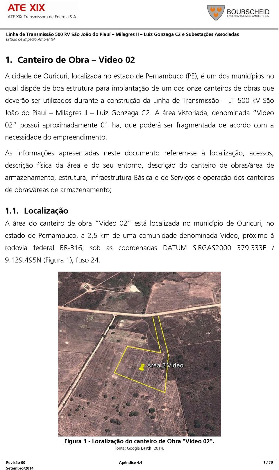 A área vistoriada, denominada Video 02 possui aproximadamente 01 ha, que poderá ser fragmentada de acordo com a necessidade do empreendimento.