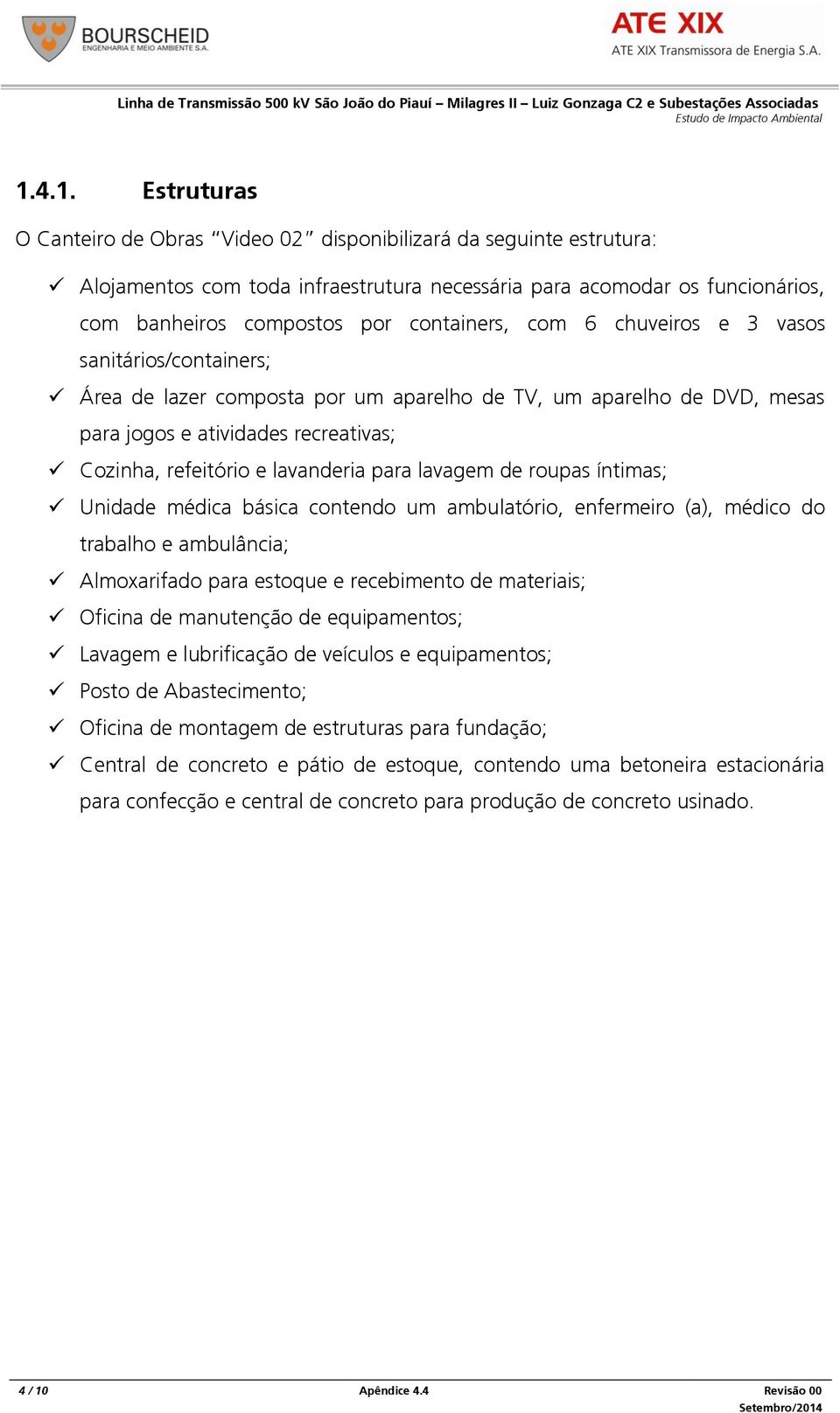 lavanderia para lavagem de roupas íntimas; Unidade médica básica contendo um ambulatório, enfermeiro (a), médico do trabalho e ambulância; Almoxarifado para estoque e recebimento de materiais;