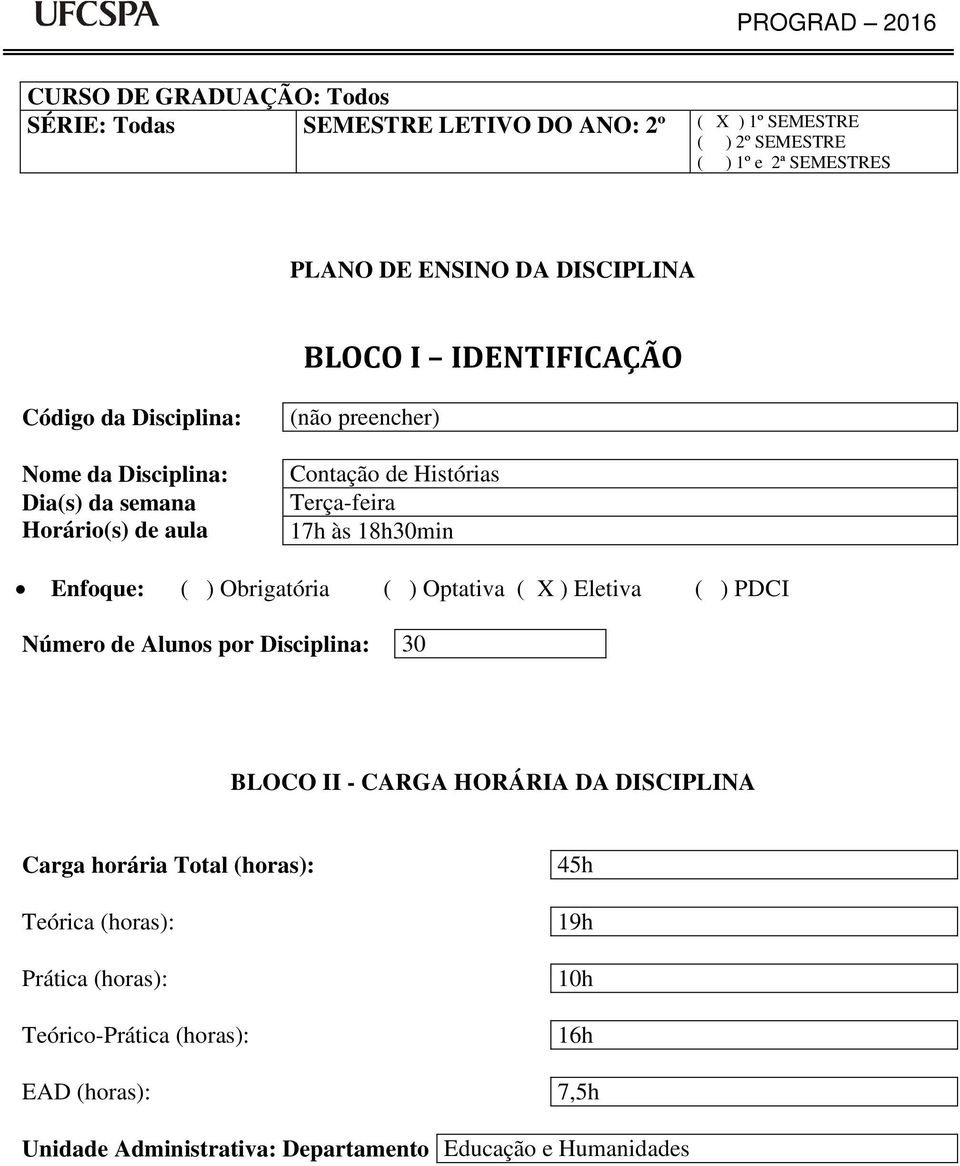 Enfoque: ( ) Obrigatória ( ) Optativa ( X ) Eletiva ( ) PDCI Número de lunos por Disciplina: 30 BLOCO II - CRG HORÁRI D DISCIPLIN Carga horária otal