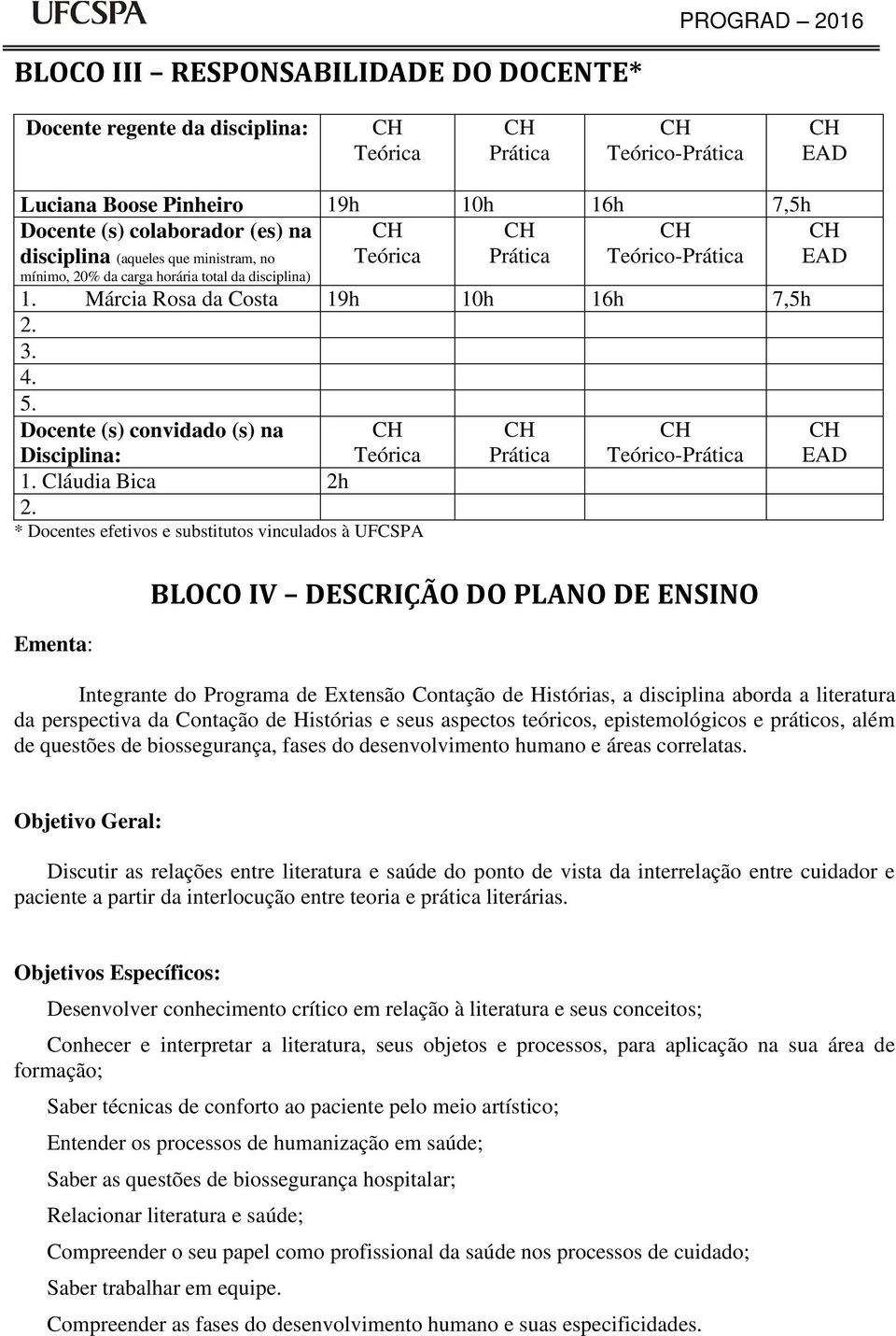 Docente (s) convidado (s) na Disciplina: eórica 1. Cláudia Bica 2h 2.