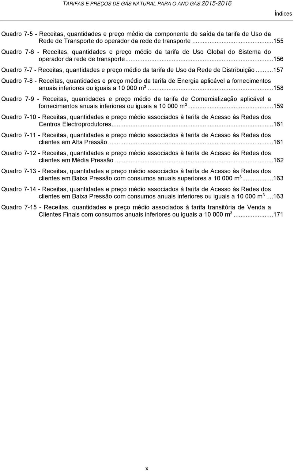 ..156 Quadro 7-7 - Receitas, quantidades e preço médio da tarifa de Uso da Rede de Distribuição.