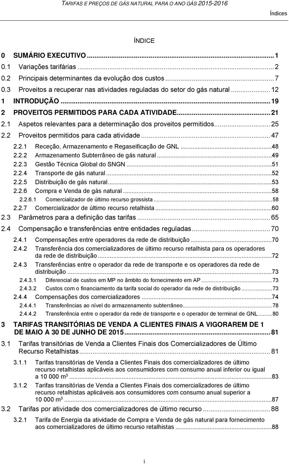 1 Aspetos relevantes para a determinação dos proveitos permitidos... 25 2.2 Proveitos permitidos para cada atividade... 47 2.2.1 Receção, Armazenamento e Regaseificação de GNL... 48 2.2.2 Armazenamento Subterrâneo de gás natural.