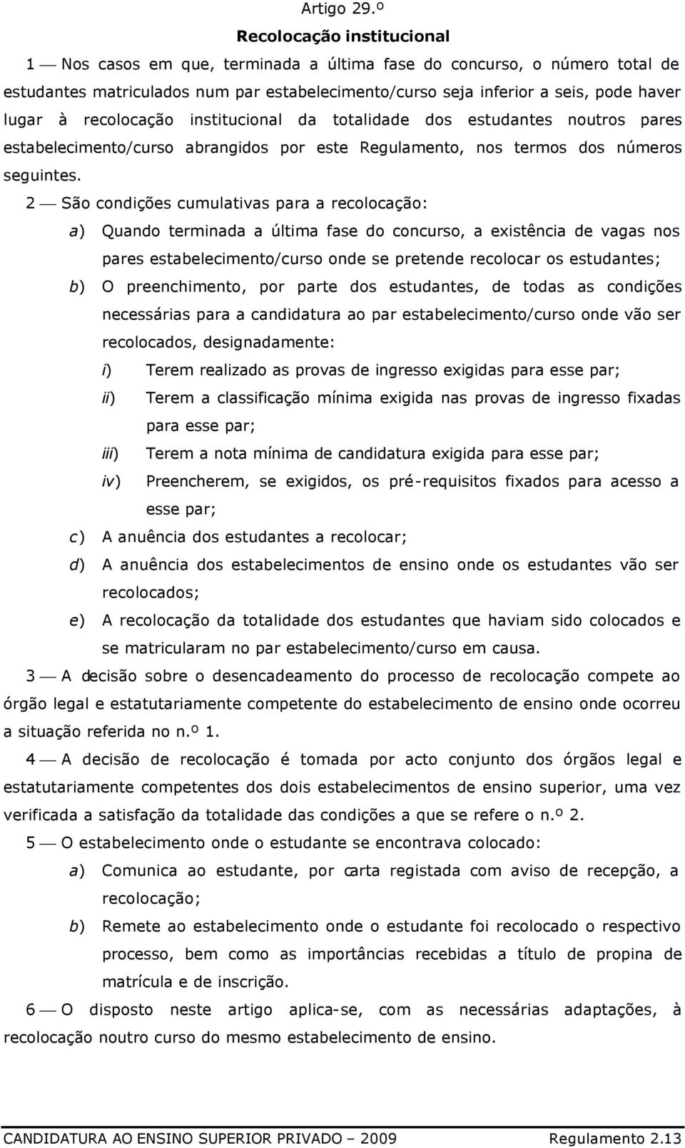 recolocação institucional da totalidade dos estudantes noutros pares estabelecimento/curso abrangidos por este Regulamento, nos termos dos números seguintes.