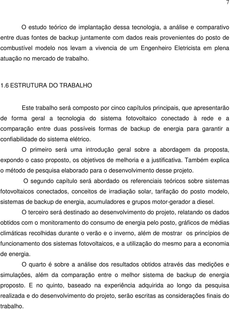 6 ESTRUTURA DO TRABALHO Este trabalho será composto por cinco capítulos principais, que apresentarão de forma geral a tecnologia do sistema fotovoltaico conectado à rede e a comparação entre duas