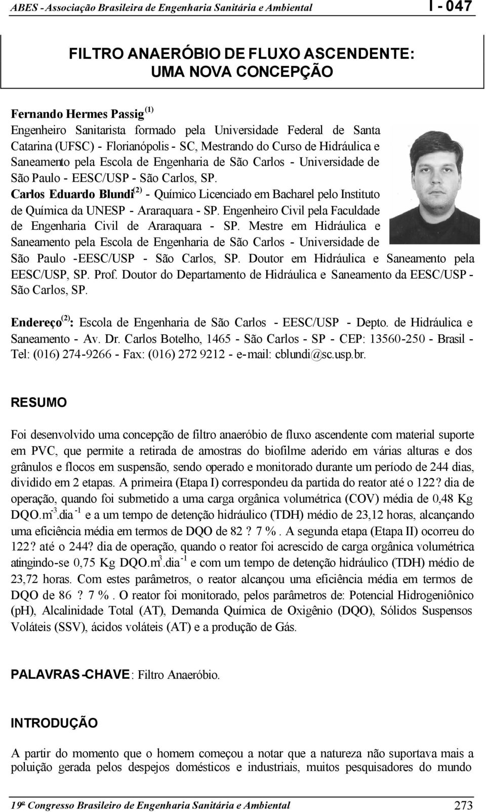 Carlos Eduardo Blundi (2) - Químico Licenciado em Bacharel pelo Instituto de Química da UNESP - Araraquara - SP. Engenheiro Civil pela Faculdade de Engenharia Civil de Araraquara - SP.