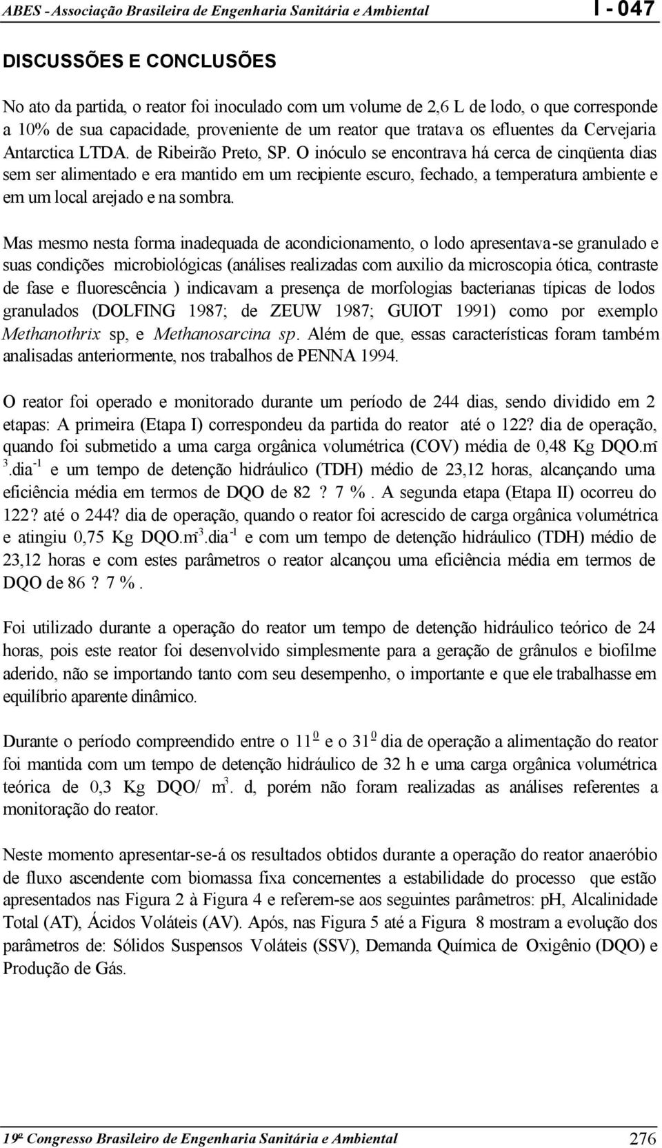 O inóculo se encontrava há cerca de cinqüenta dias sem ser alimentado e era mantido em um recipiente escuro, fechado, a temperatura ambiente e em um local arejado e na sombra.