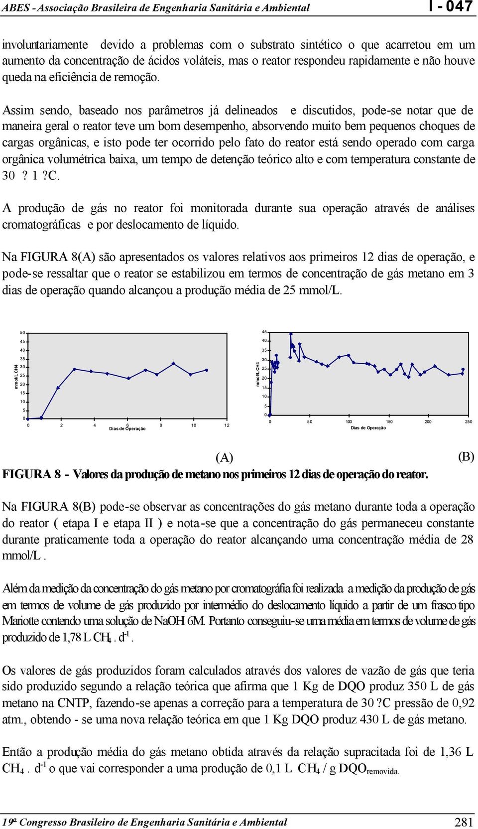 Assim sendo, baseado nos parâmetros já delineados e discutidos, pode-se notar que de maneira geral o reator teve um bom desempenho, absorvendo muito bem pequenos choques de cargas orgânicas, e isto