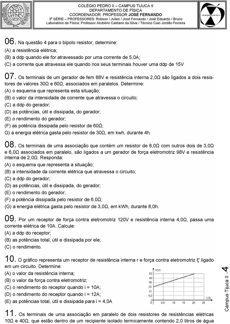 Dete ne: (A) o esquema que representa esta situação; (B) o valor da intensidade de corrente que atravessa o circuito; (C) a ddp do gerador; (D) as potências, útil e dissipada, do gerador; (E) o