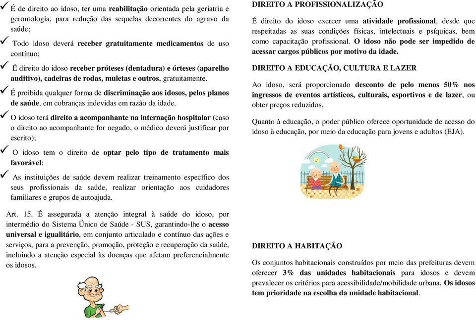 É proibida qualquer forma de discriminação aos idosos, pelos planos de saúde, em cobranças indevidas em razão da idade.