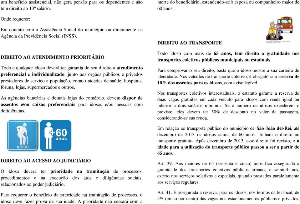 DIREITO AO ATENDIMENTO PRIORITÁRIO Todo e qualquer idoso deverá ter garantia do seu direito a atendimento preferencial e individualizado, junto aos órgãos públicos e privados prestadores de serviço a