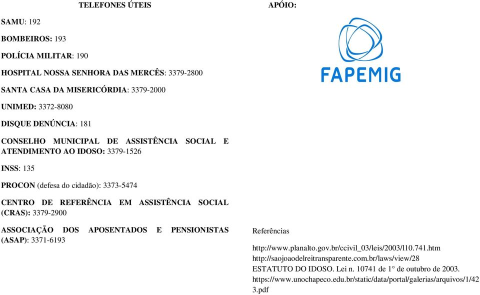 ASSISTÊNCIA SOCIAL (CRAS): 3379-2900 ASSOCIAÇÃO DOS APOSENTADOS E PENSIONISTAS (ASAP): 3371-6193 Referências http://www.planalto.gov.br/ccivil_03/leis/2003/l10.741.
