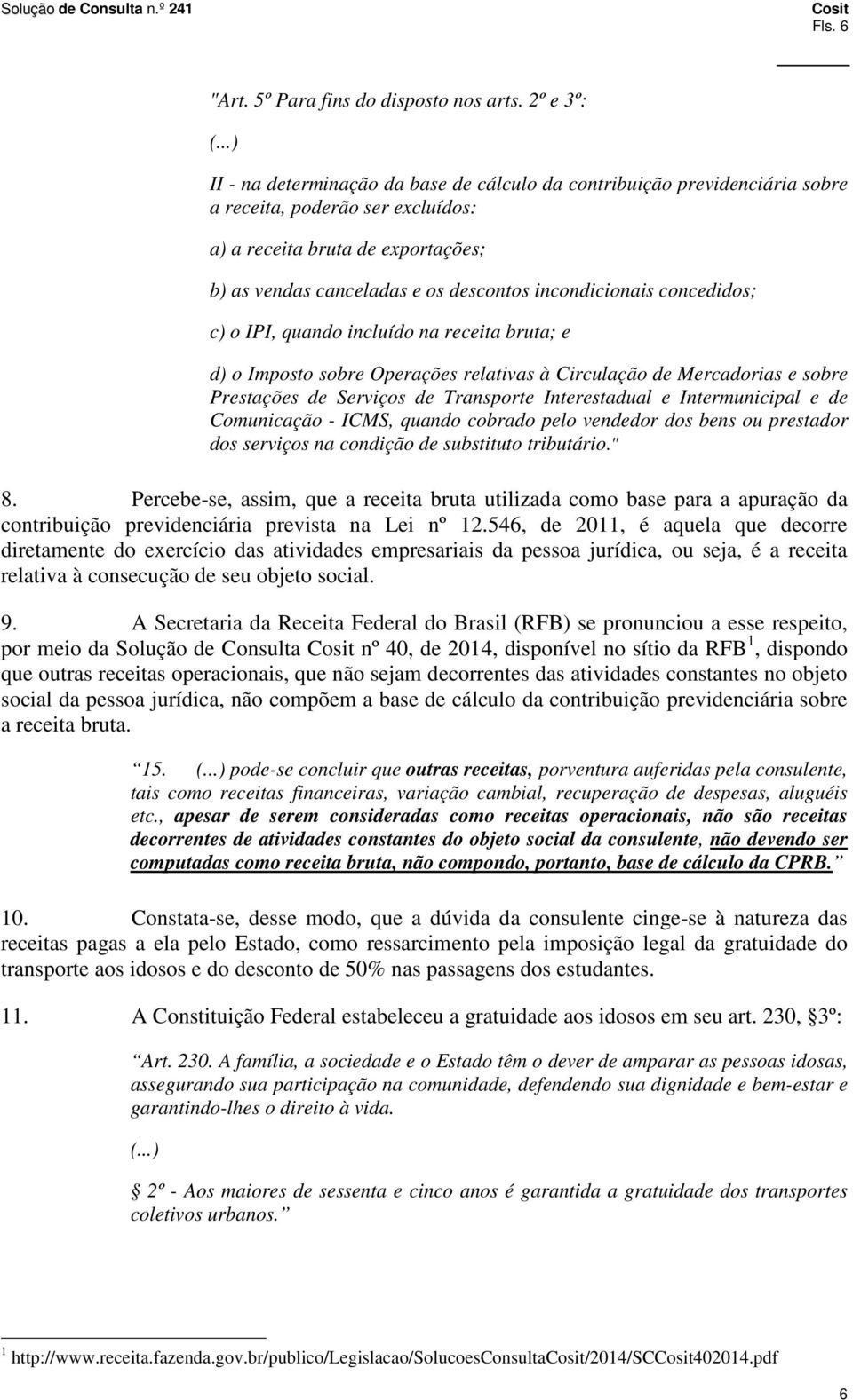 incondicionais concedidos; c) o IPI, quando incluído na receita bruta; e d) o Imposto sobre Operações relativas à Circulação de Mercadorias e sobre Prestações de Serviços de Transporte Interestadual