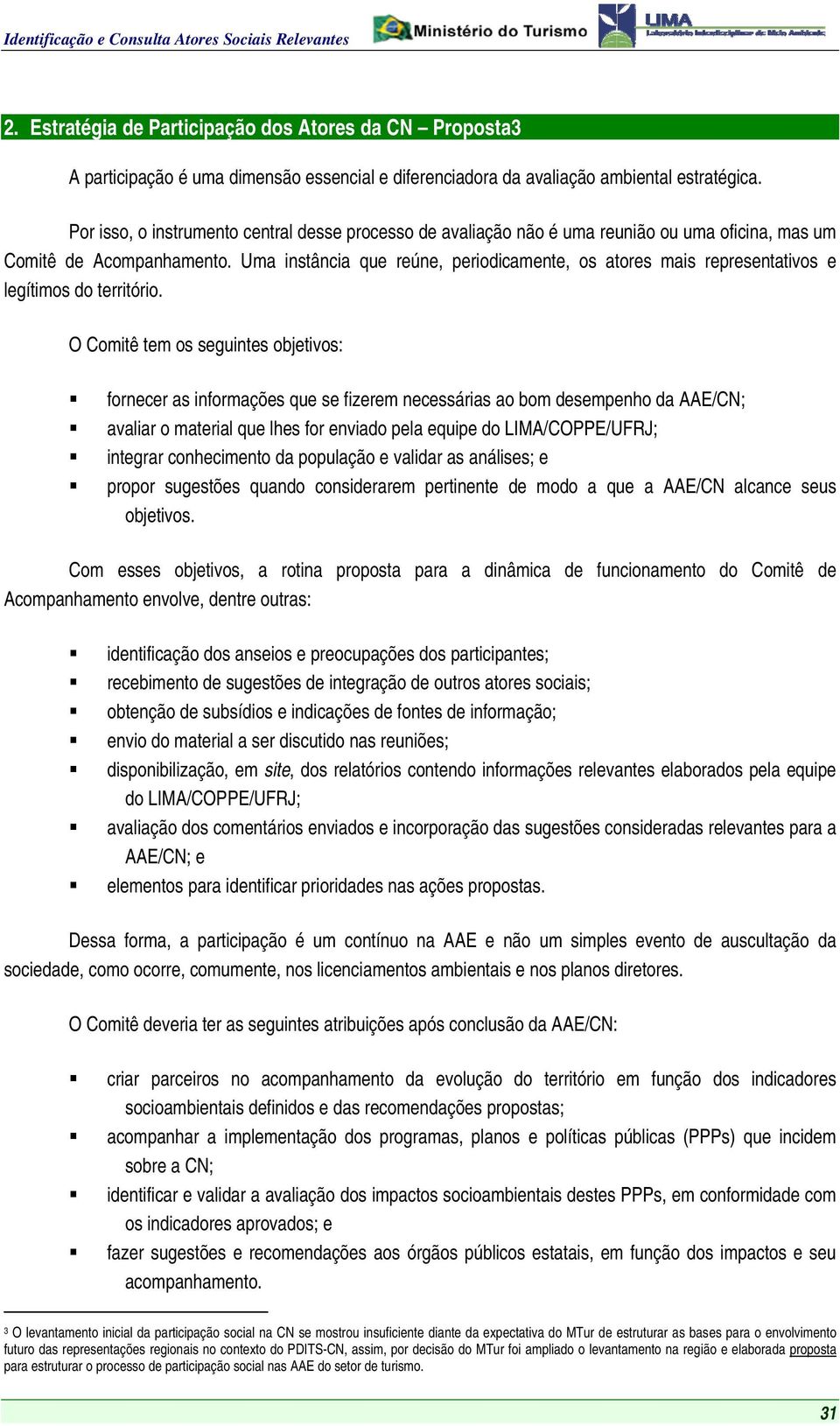 Uma instância que reúne, periodicamente, os atores mais representativos e legítimos do território.