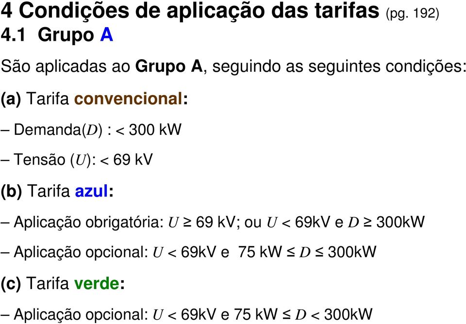 convencional: Demanda(D) : < 300 kw Tensão (U): < 69 kv (b) Tarifa azul: Aplicação