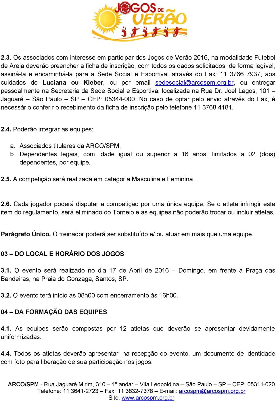 br, ou entregar pessoalmente na Secretaria da Sede Social e Esportiva, localizada na Rua Dr. Joel Lagos, 101 Jaguaré São Paulo SP CEP: 05344-000.