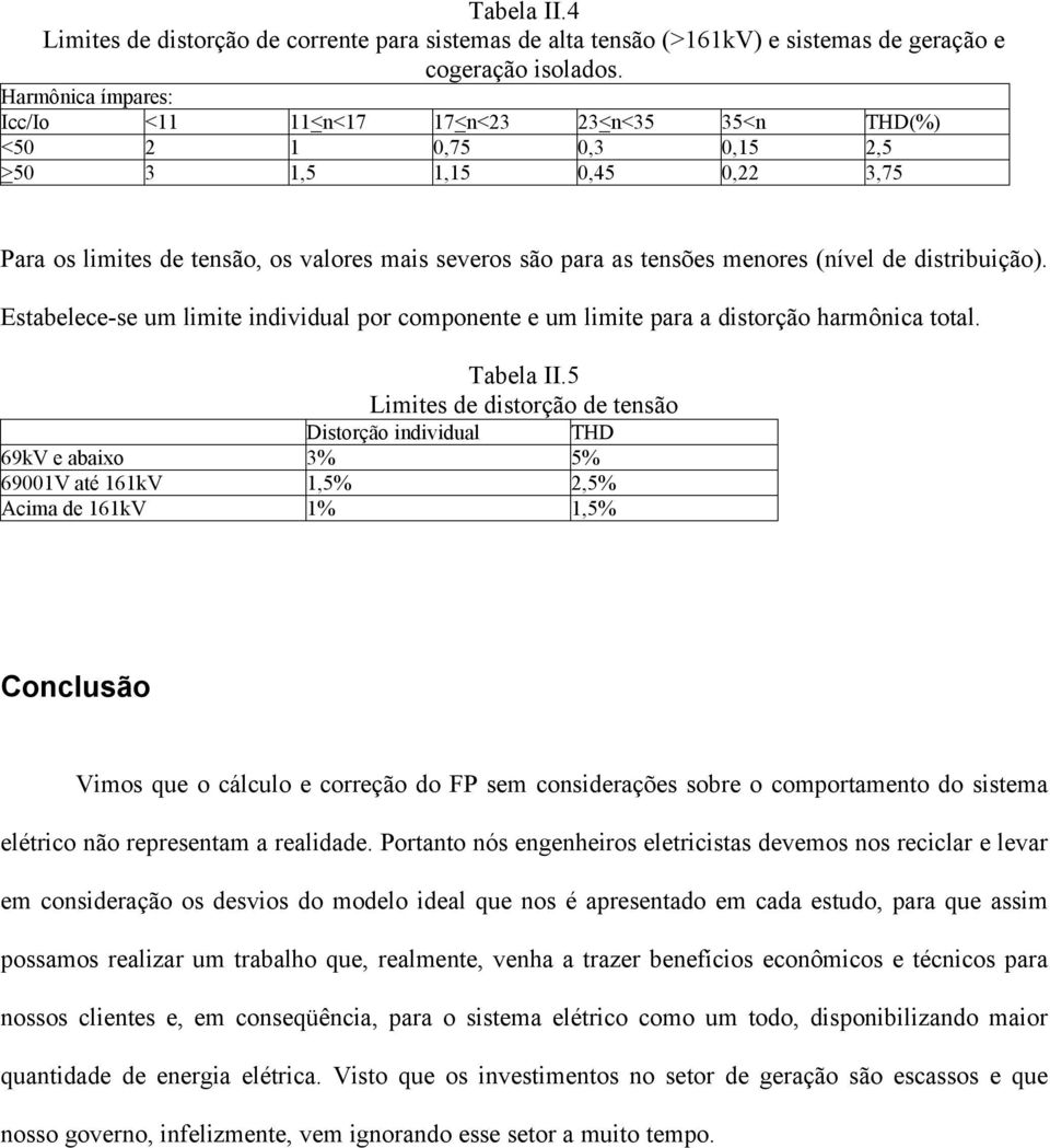 menores (nível de distribuição). Estabelece-se um limite individual por componente e um limite para a distorção harmônica total. Tabela II.