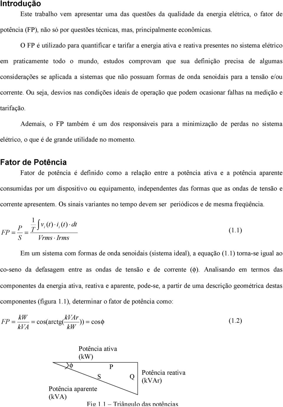 se aplicada a sistemas que não possuam formas de onda senoidais para a tensão e/ou corrente. Ou seja, desvios nas condições ideais de operação que podem ocasionar falhas na medição e tarifação.