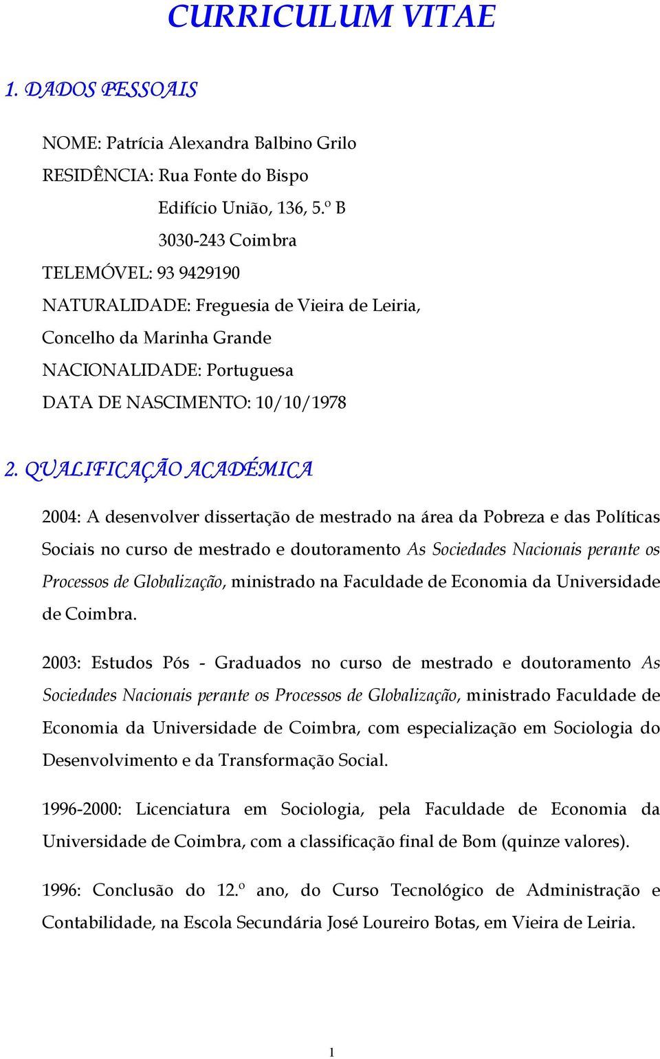 QUALIFICAÇÃO ACADÉMICA 2004: A desenvolver dissertação de mestrado na área da Pobreza e das Políticas Sociais no curso de mestrado e doutoramento As Sociedades Nacionais perante os Processos de
