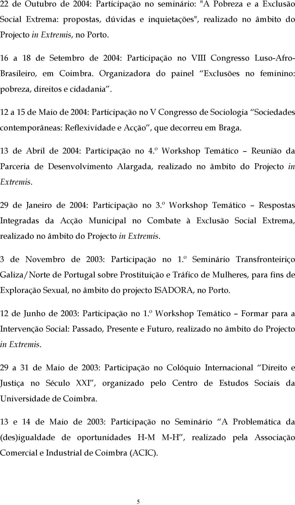 12 a 15 de Maio de 2004: Participação no V Congresso de Sociologia Sociedades contemporâneas: Reflexividade e Acção, que decorreu em Braga. 13 de Abril de 2004: Participação no 4.