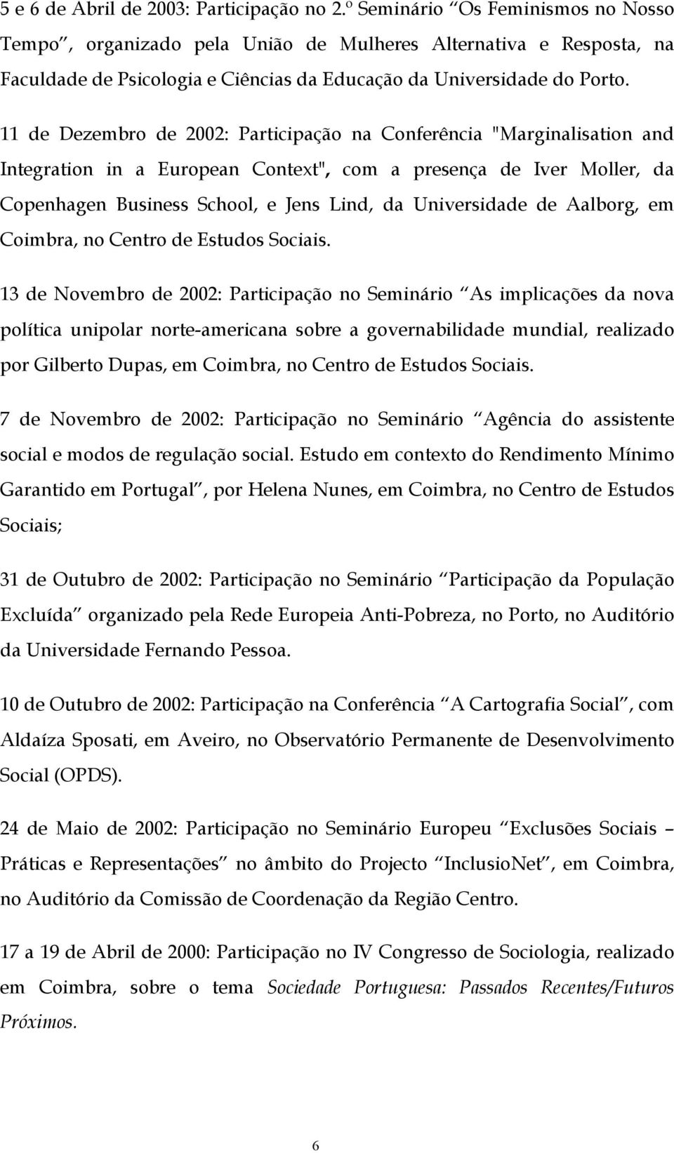 11 de Dezembro de 2002: Participação na Conferência "Marginalisation and Integration in a European Context", com a presença de Iver Moller, da Copenhagen Business School, e Jens Lind, da Universidade