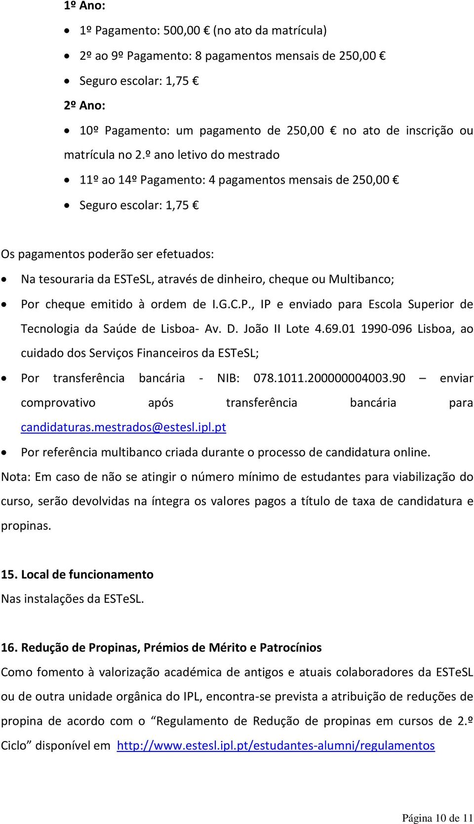 º ano letivo do mestrado 11º ao 14º Pagamento: 4 pagamentos mensais de 250,00 Seguro escolar: 1,75 Os pagamentos poderão ser efetuados: Na tesouraria da ESTeSL, através de dinheiro, cheque ou